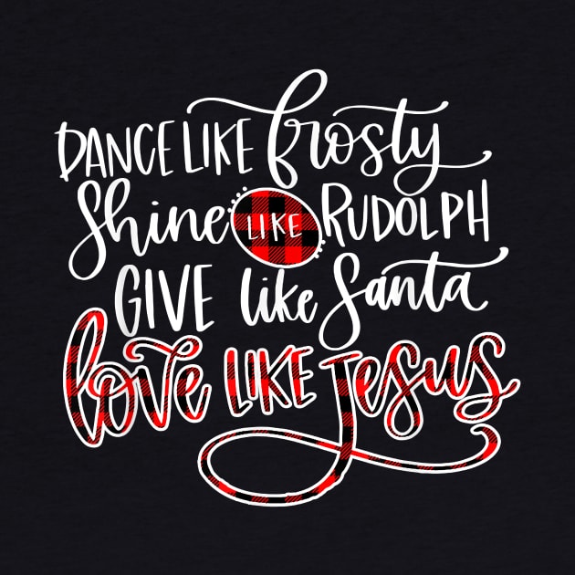 Xmas Dance Like Frosty Shine Like Rudolph Love Like Jesus T-Shirt by tangyreporter